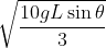 \sqrt{\frac{10gL\sin \theta }{3}}